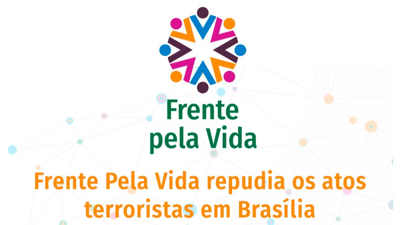  Frente Pela Vida repudia atos terroristas em Brasília